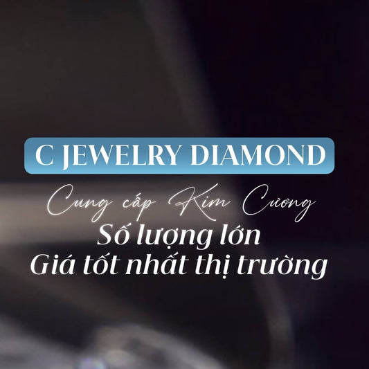 C JEWELRY DIAMOND – CUNG CẤP KIM CƯƠNG SỐ LƯỢNG LỚN, GIÁ TỐT NHẤT THỊ TRƯỜNG