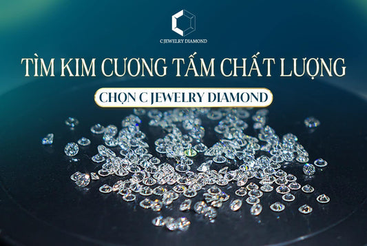 TÌM KIM CƯƠNG TẤM CHẤT LƯỢNG - CHỌN C JEWELRY DIAMOND