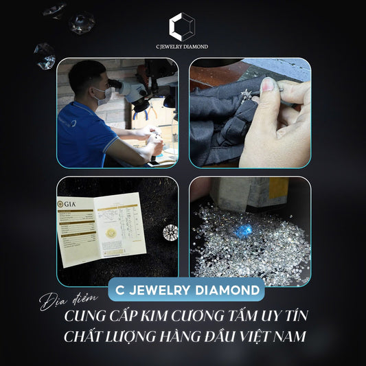 C JEWELRY DIAMOND – ĐỊA ĐIỂM CUNG CẤP KIM CƯƠNG TẤM UY TÍN, CHẤT LƯỢNG HÀNG ĐẦU VIỆT NAM