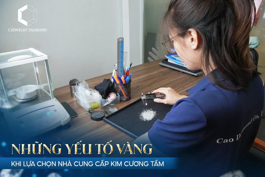 NHỮNG YẾU TỐ VÀNG KHI LỰA CHỌN NHÀ CUNG CẤP KIM CƯƠNG TẤM